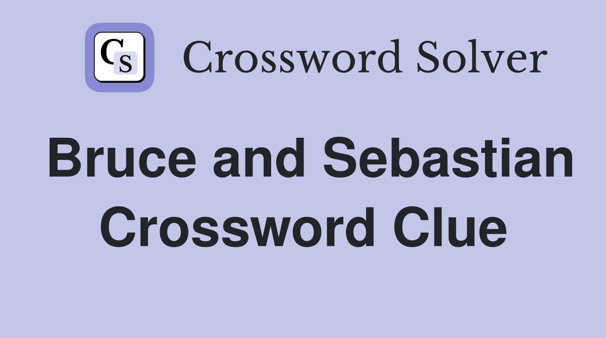 Bruce and Sebastian Crossword Clue
