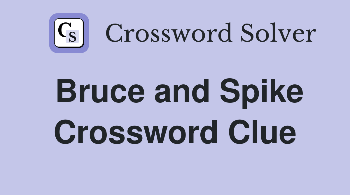 Bruce and Spike Crossword Clue