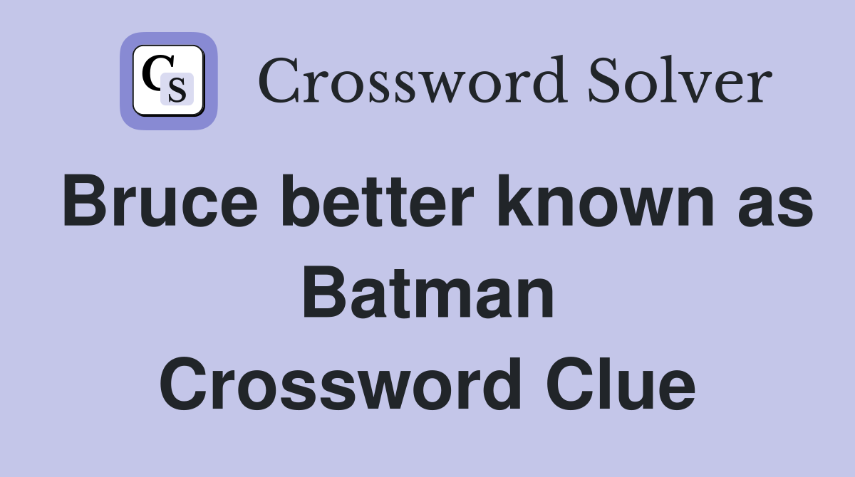 Bruce better known as Batman Crossword Clue