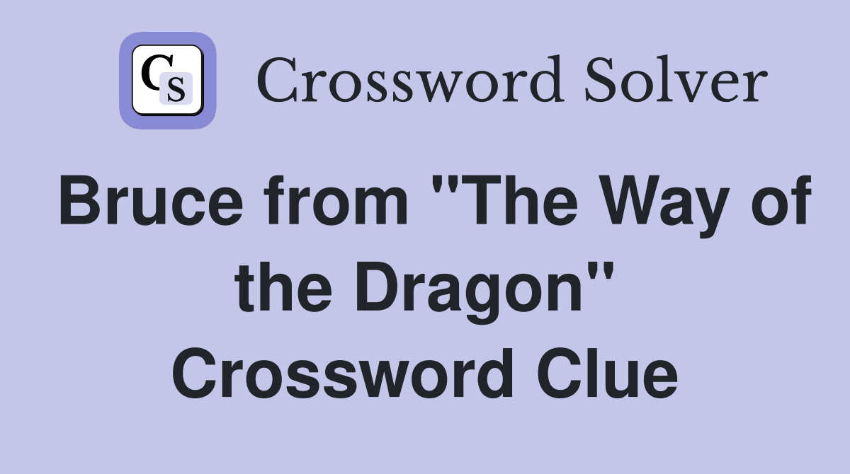 Bruce from "The Way of the Dragon" Crossword Clue