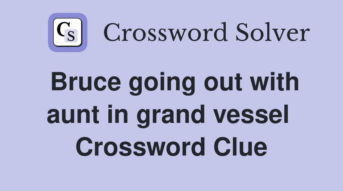 Bruce going out with aunt in grand vessel  Crossword Clue