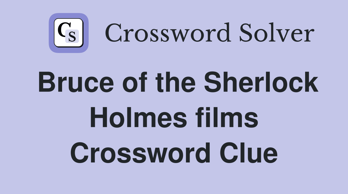Bruce of the Sherlock Holmes films Crossword Clue