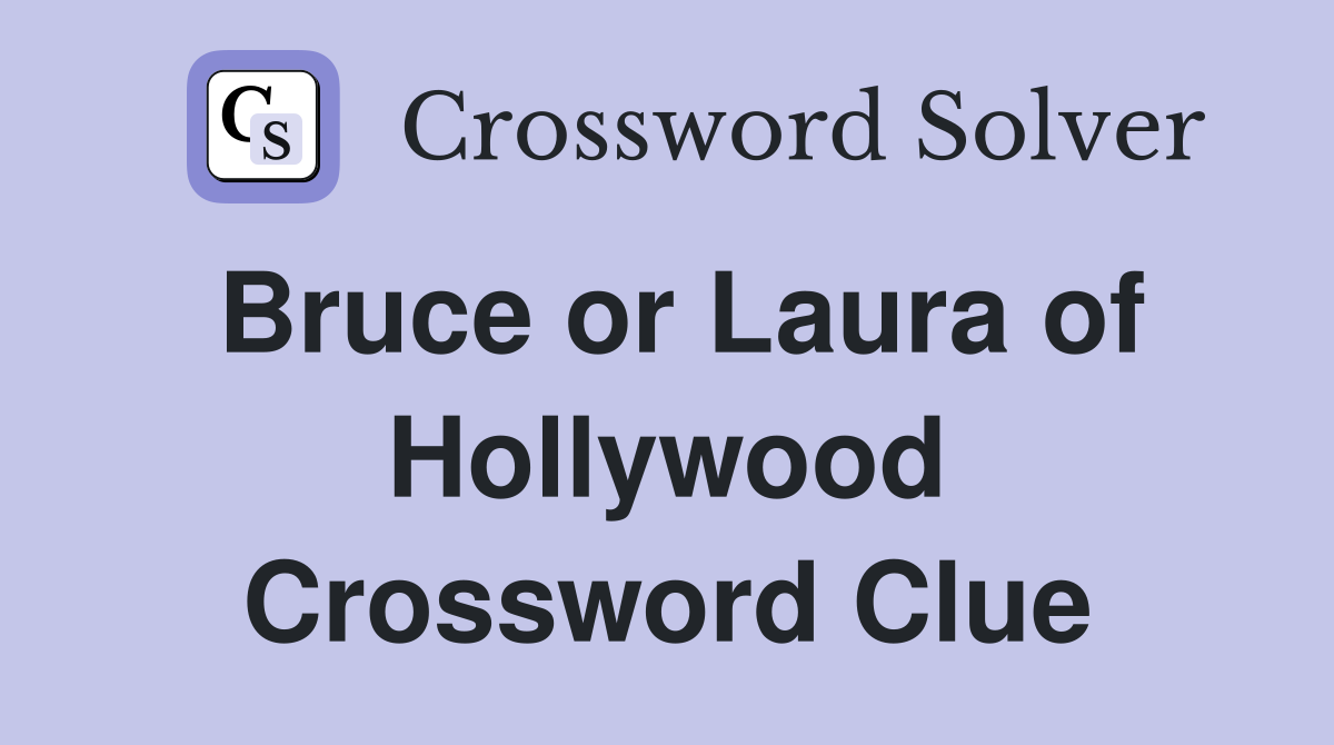 Bruce or Laura of Hollywood Crossword Clue
