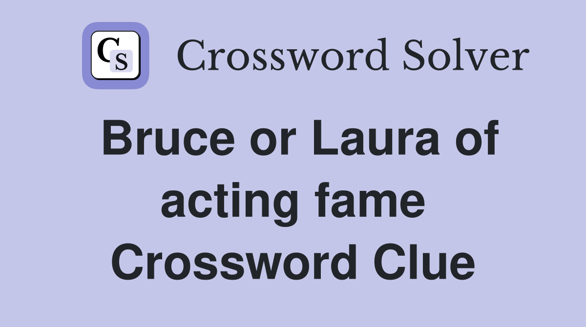 Bruce or Laura of acting fame Crossword Clue