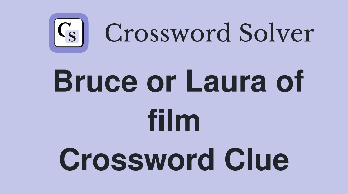 Bruce or Laura of film Crossword Clue