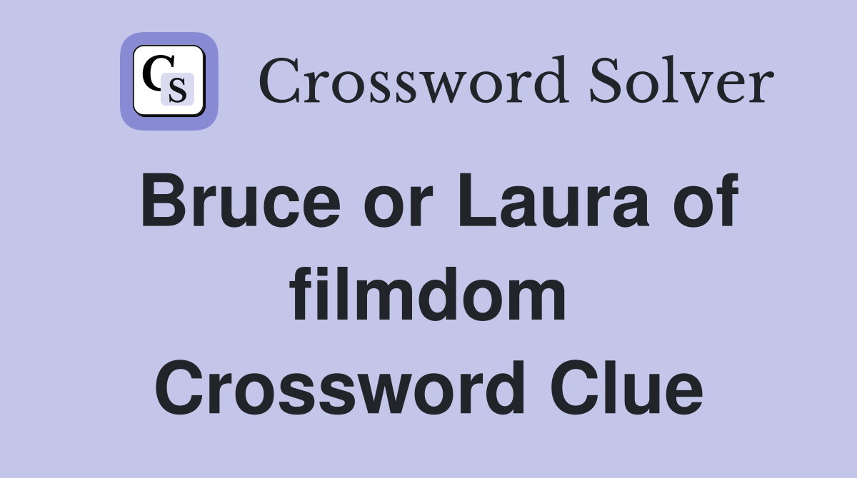 Bruce or Laura of filmdom Crossword Clue