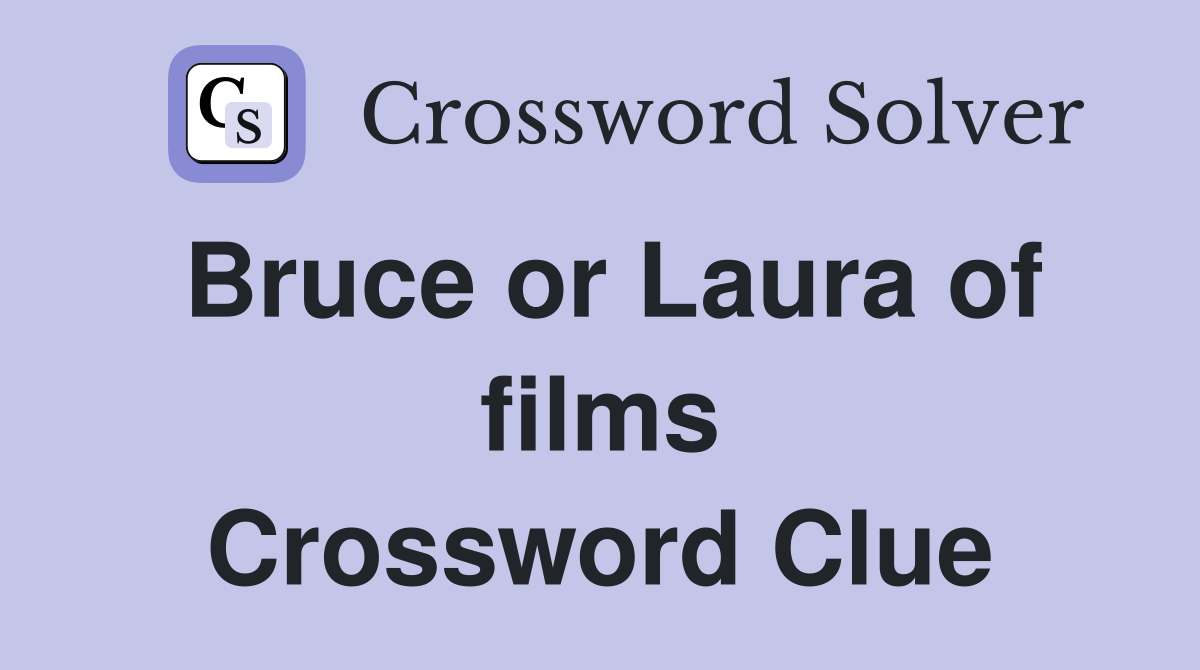 Bruce or Laura of films Crossword Clue