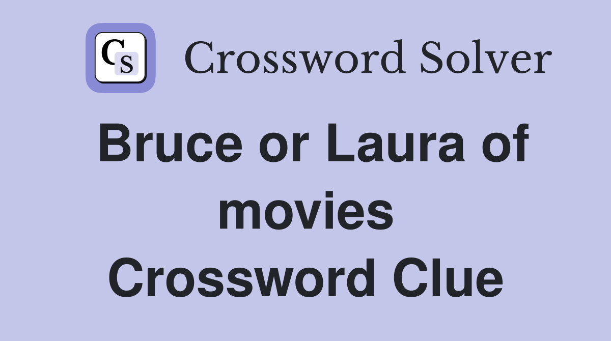 Bruce or Laura of movies Crossword Clue