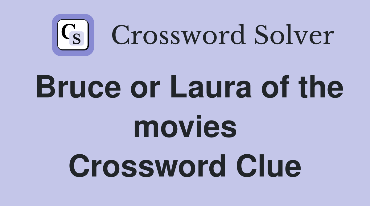 Bruce or Laura of the movies Crossword Clue