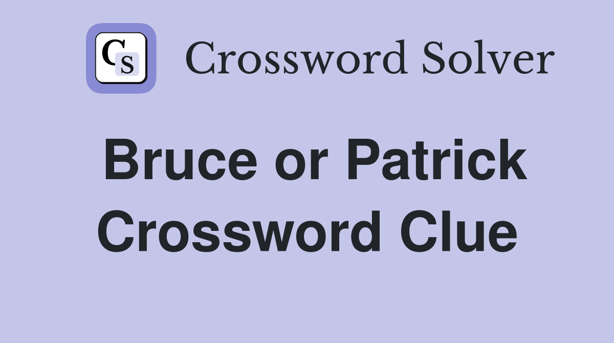 Bruce or Patrick Crossword Clue