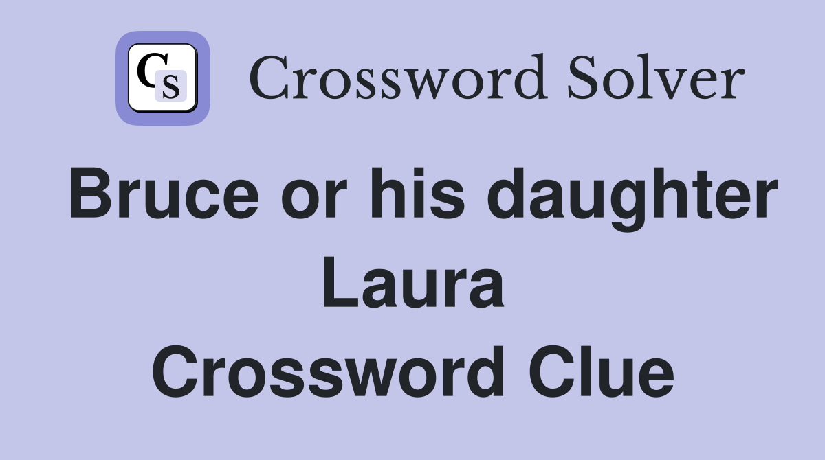 Bruce or his daughter Laura Crossword Clue