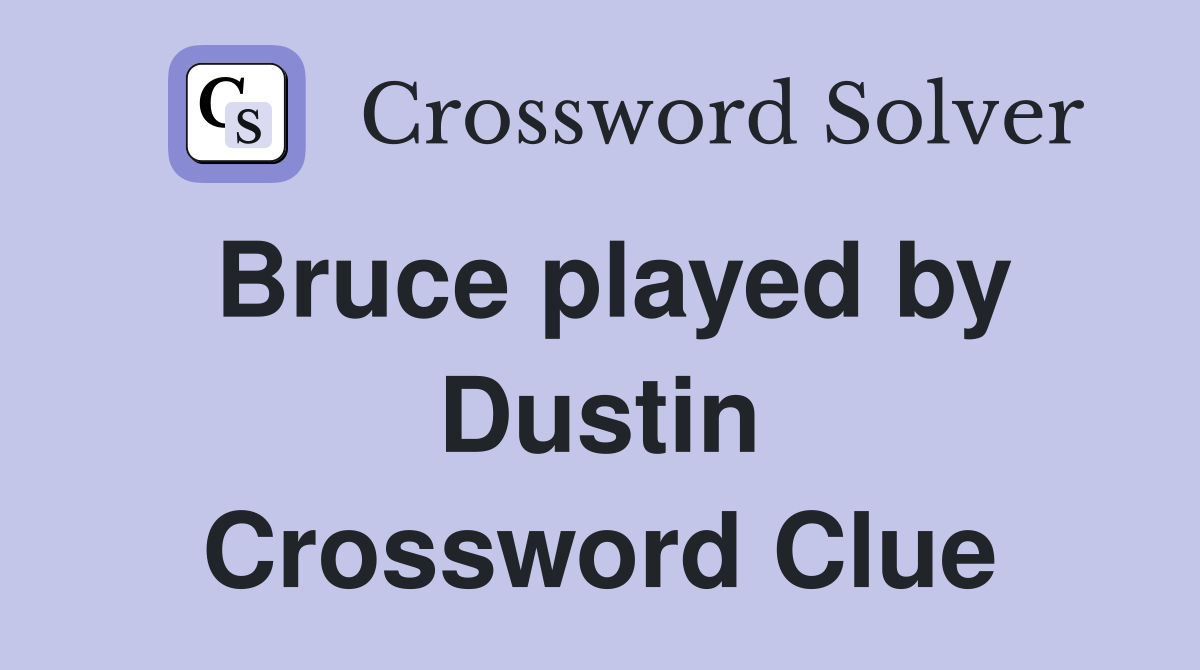 Bruce played by Dustin Crossword Clue