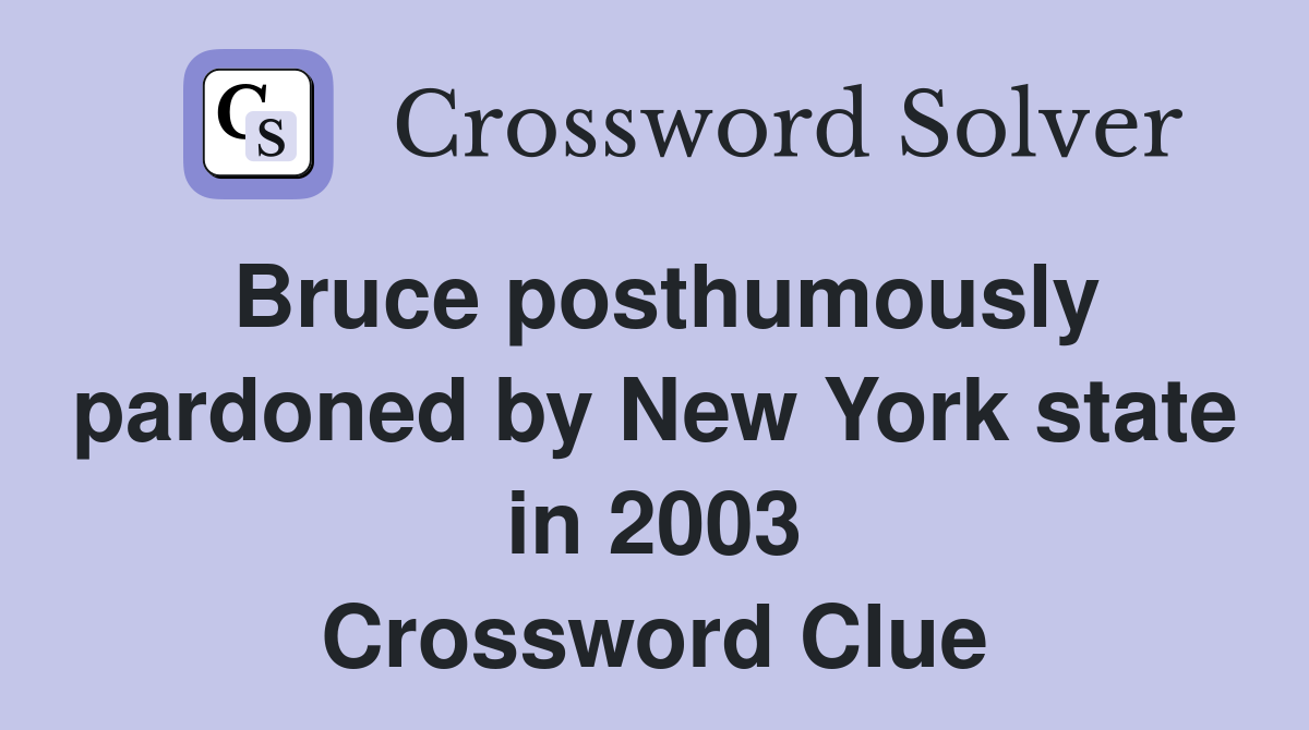 Bruce posthumously pardoned by New York state in 2003 Crossword Clue