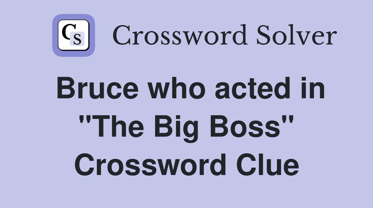 Bruce who acted in "The Big Boss" Crossword Clue