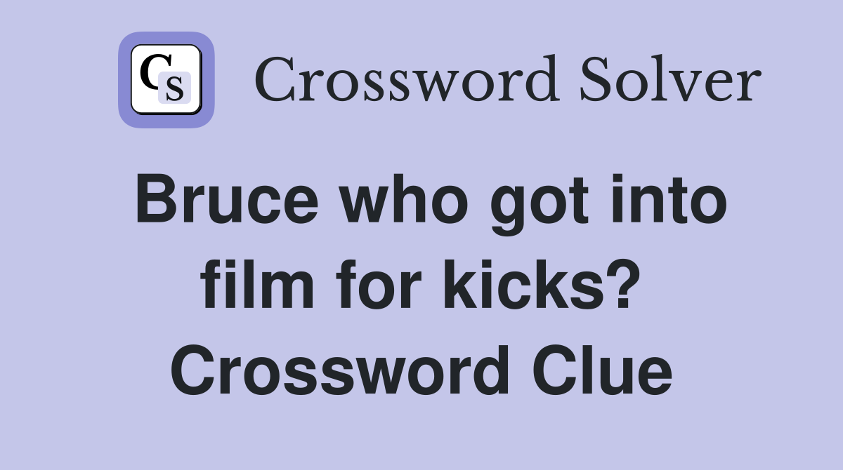 Bruce who got into film for kicks? Crossword Clue