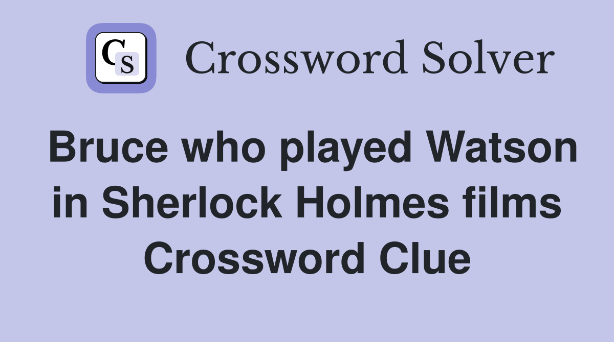 Bruce who played Watson in Sherlock Holmes films Crossword Clue