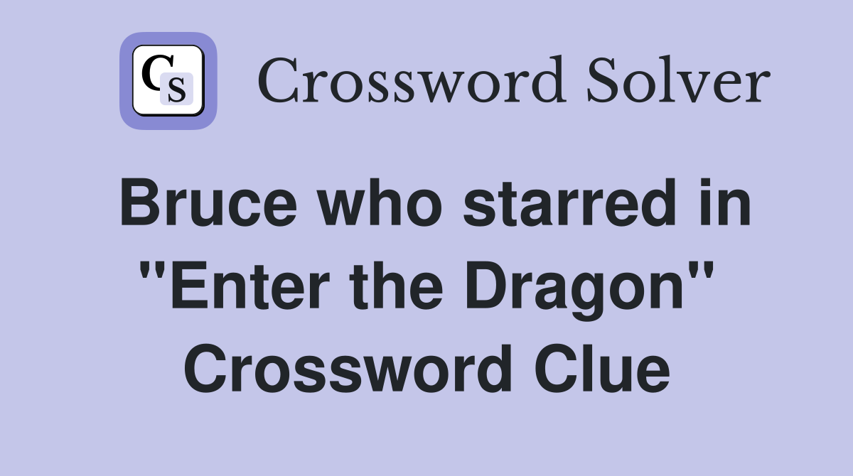 Bruce who starred in "Enter the Dragon" Crossword Clue
