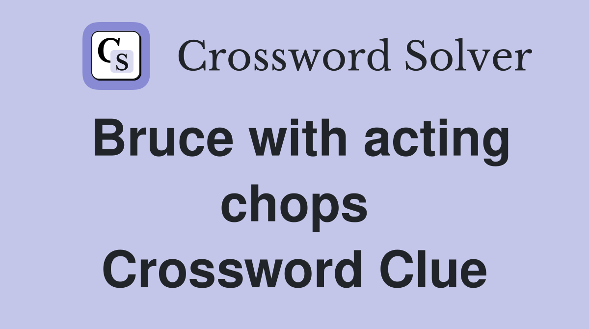Bruce with acting chops Crossword Clue