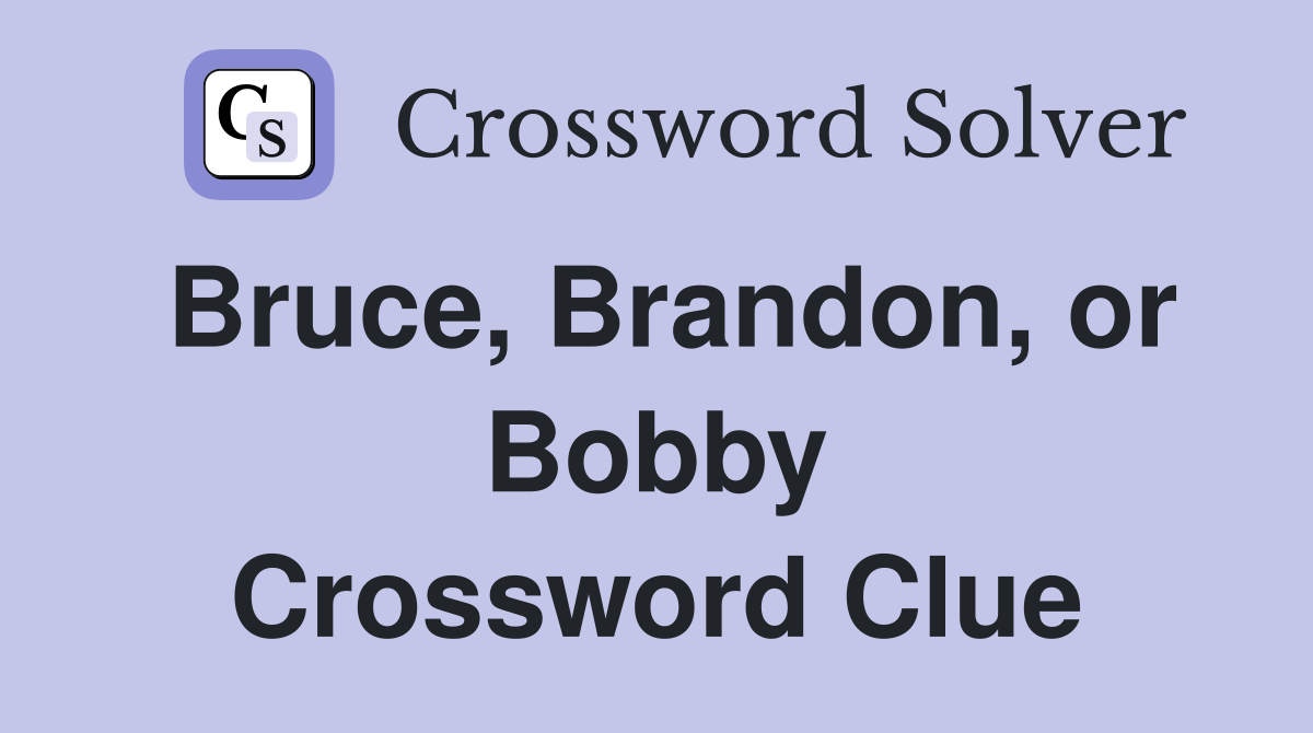 Bruce, Brandon, or Bobby Crossword Clue