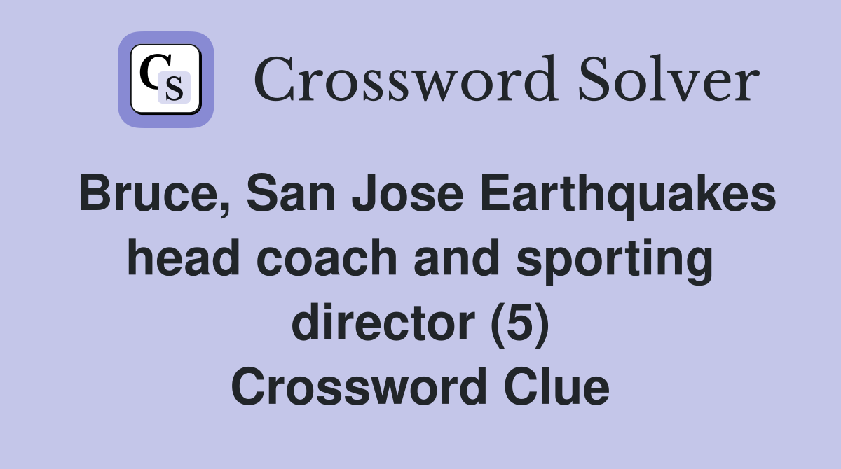 Bruce, San Jose Earthquakes head coach and sporting director (5) Crossword Clue