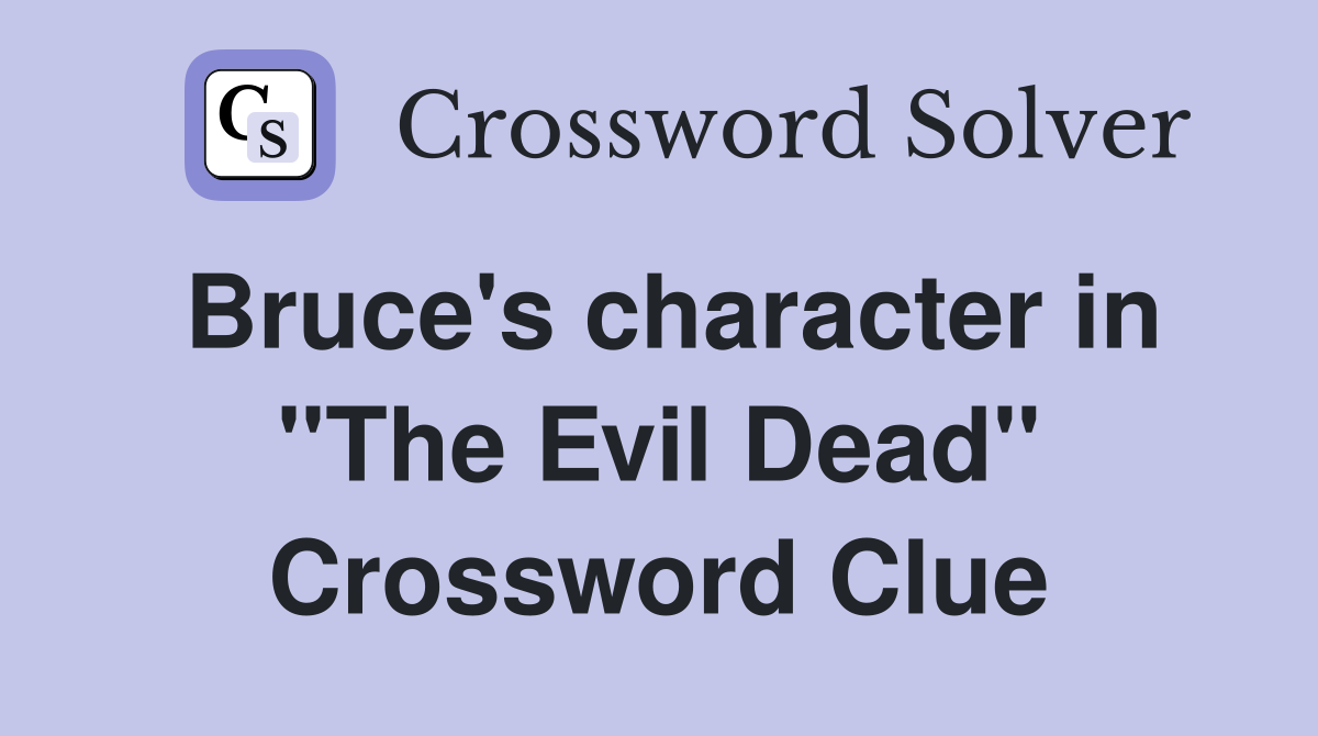 Bruce's character in "The Evil Dead" Crossword Clue