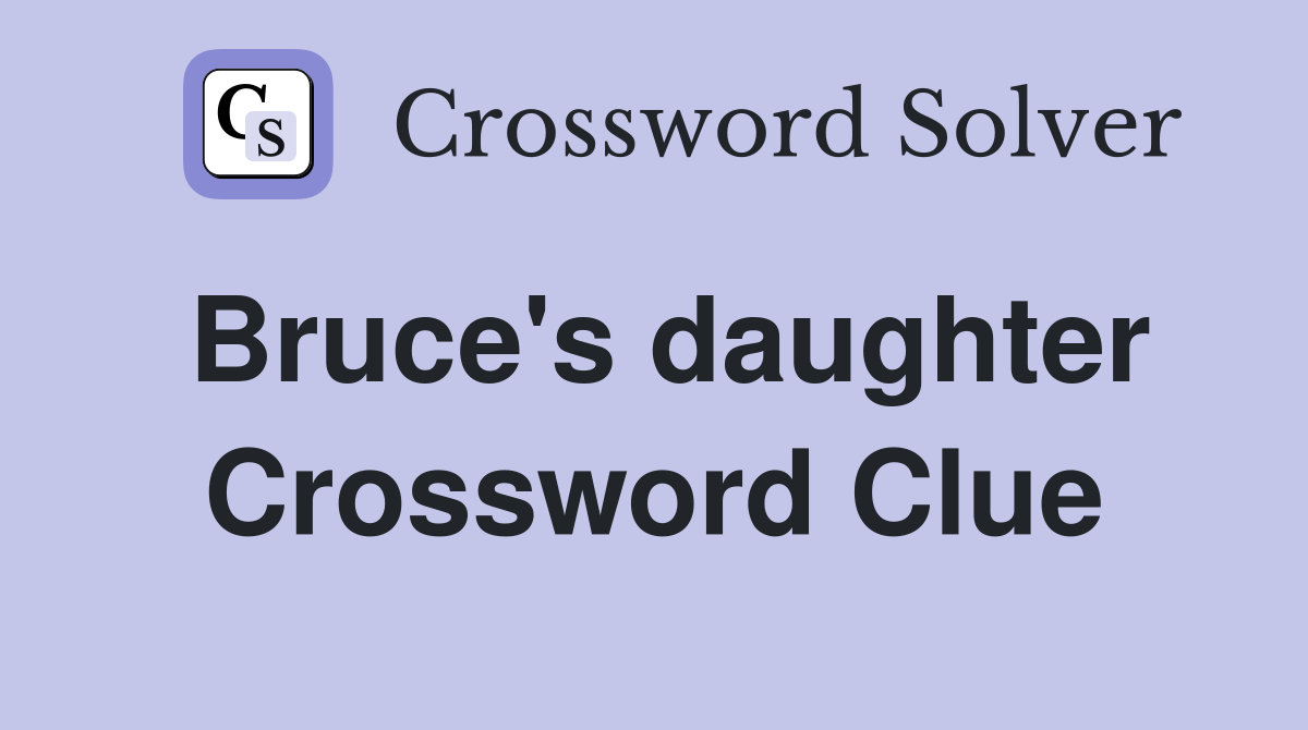 Bruce's daughter Crossword Clue