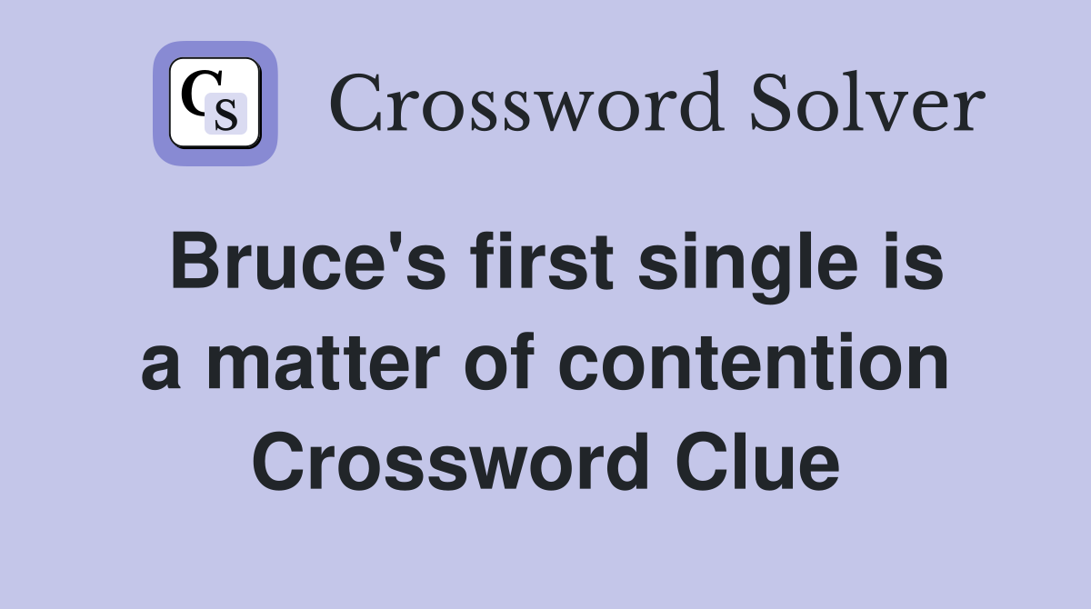 Bruce's first single is a matter of contention Crossword Clue