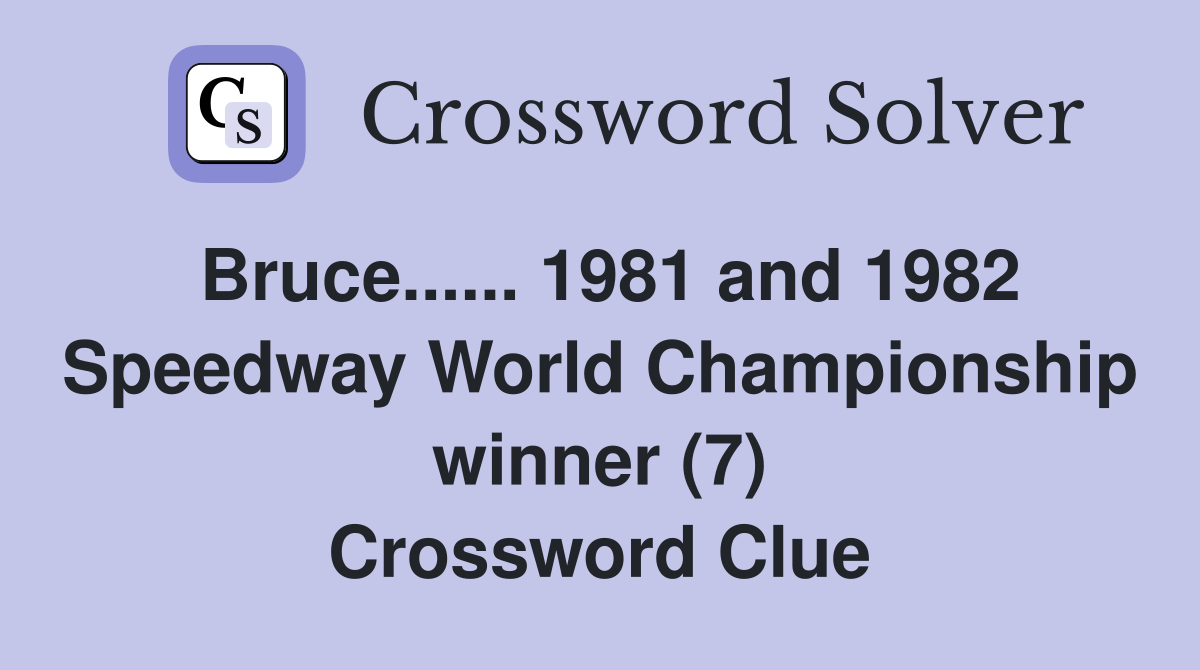 Bruce...... 1981 and 1982 Speedway World Championship winner (7) Crossword Clue