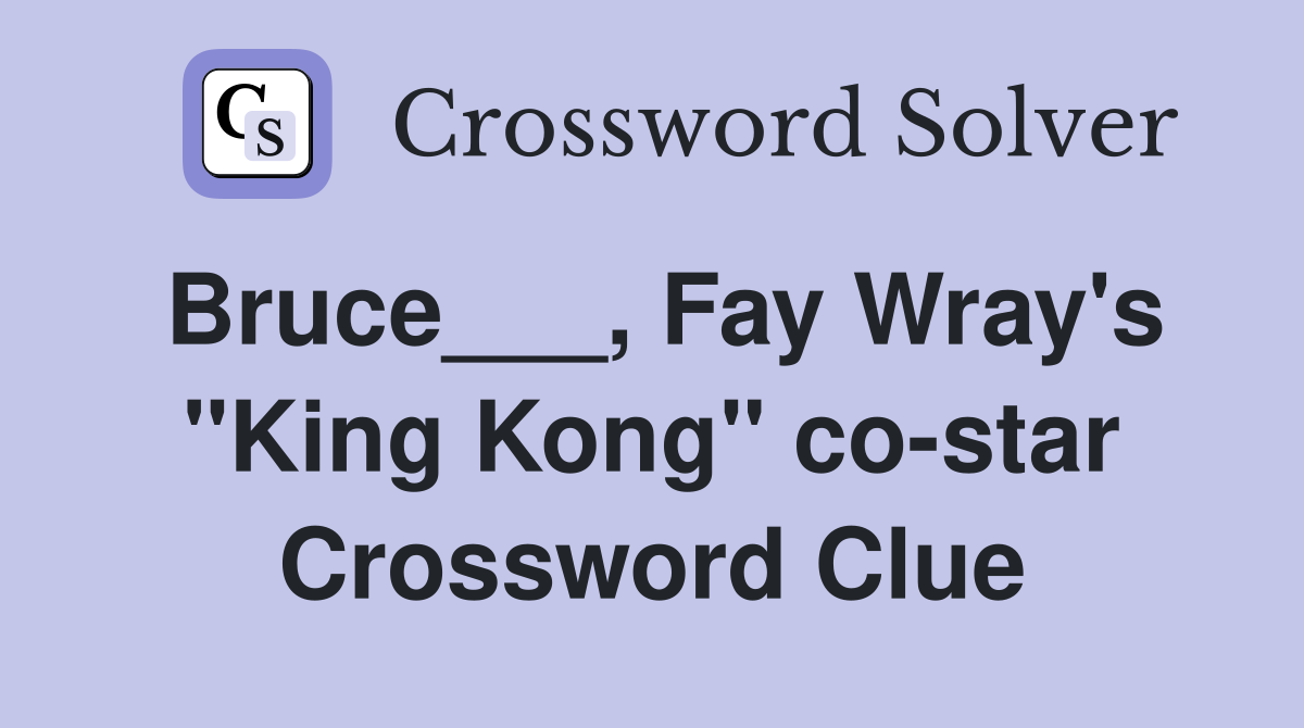 Bruce___, Fay Wray's "King Kong" co-star Crossword Clue