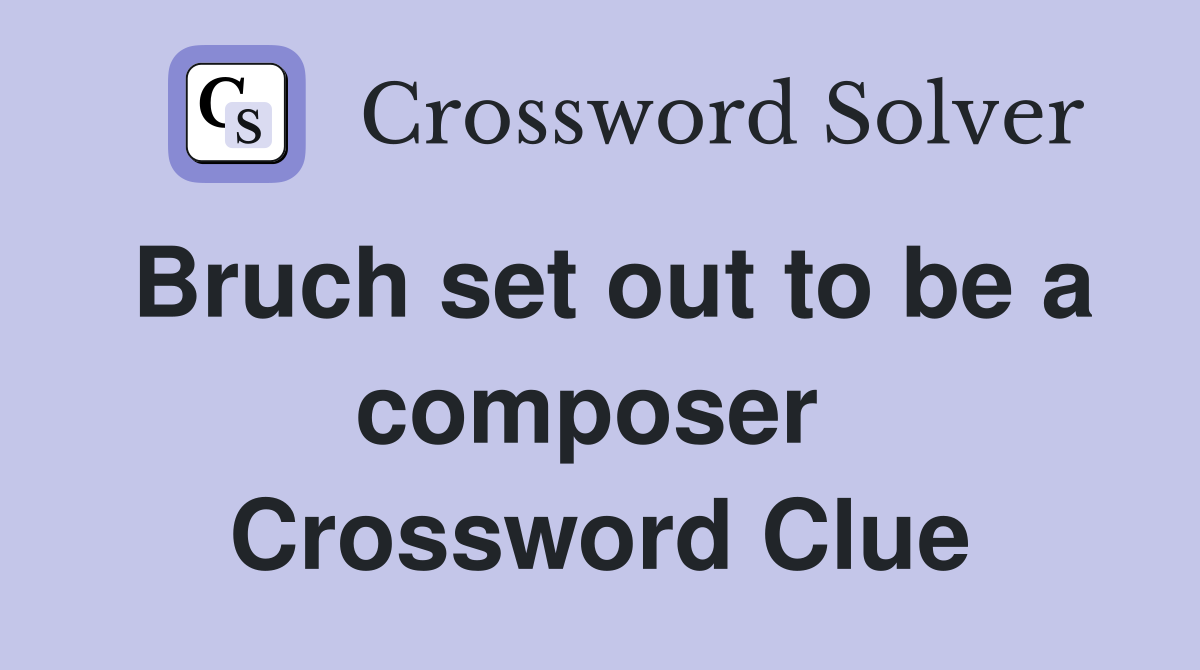 Bruch set out to be a composer  Crossword Clue