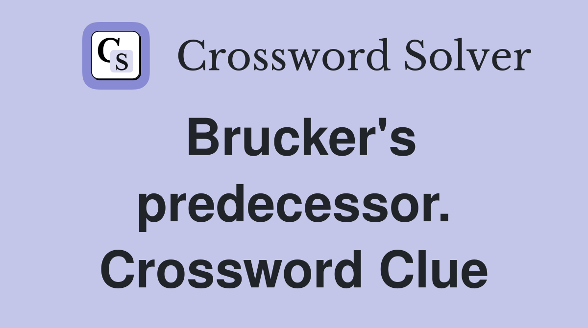 Brucker's predecessor. Crossword Clue