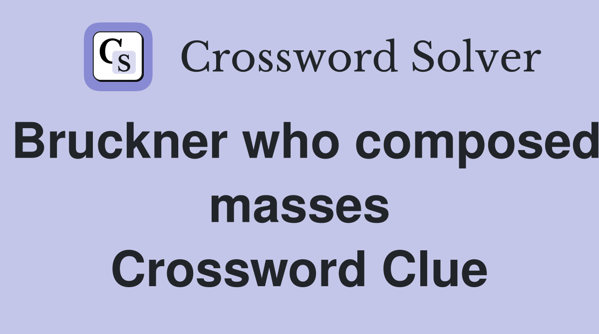 Bruckner who composed masses Crossword Clue
