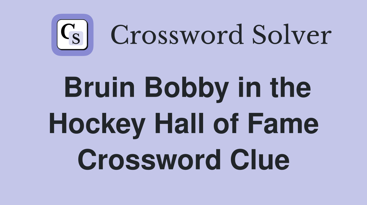 Bruin Bobby in the Hockey Hall of Fame Crossword Clue
