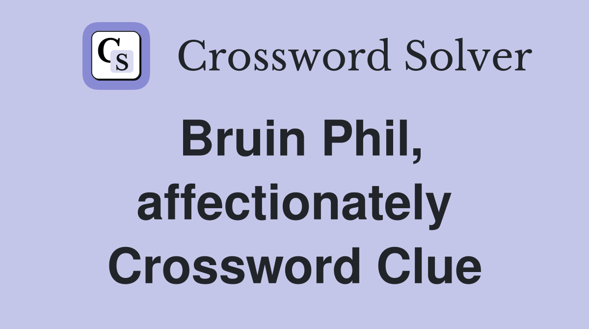 Bruin Phil, affectionately Crossword Clue