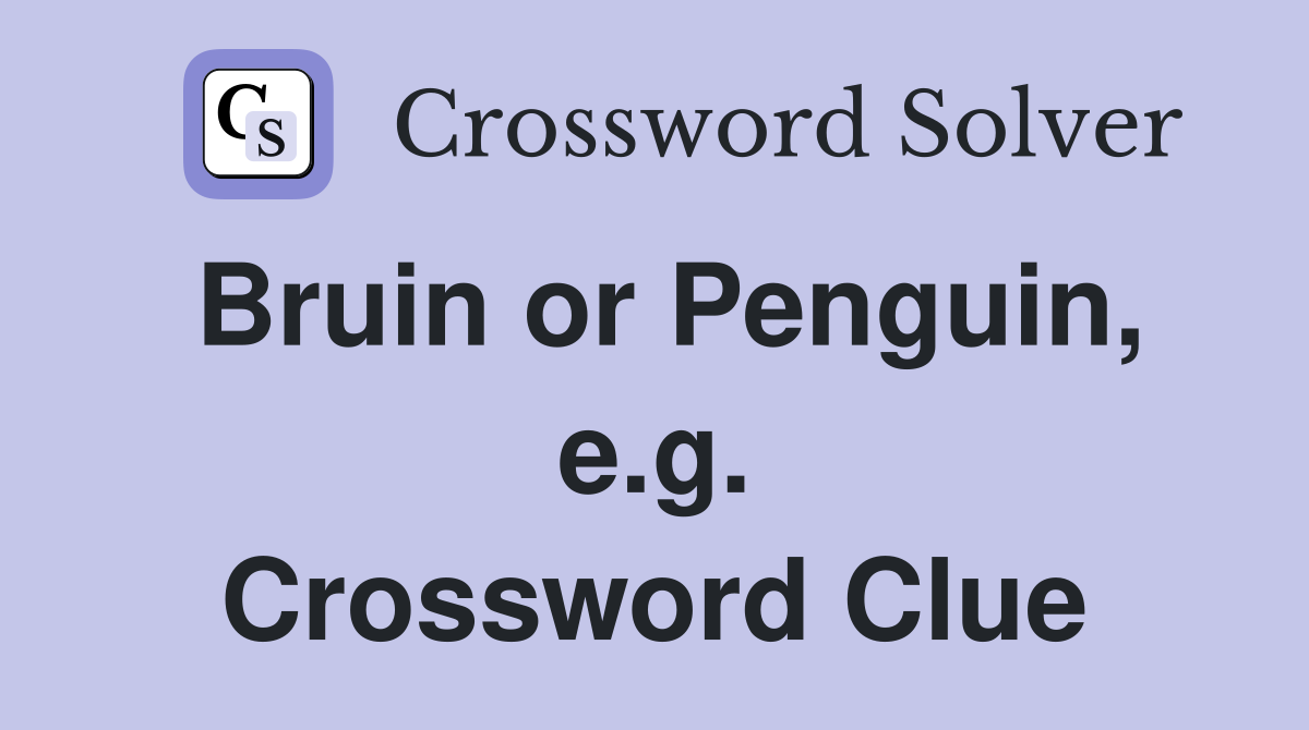Bruin or Penguin, e.g. Crossword Clue