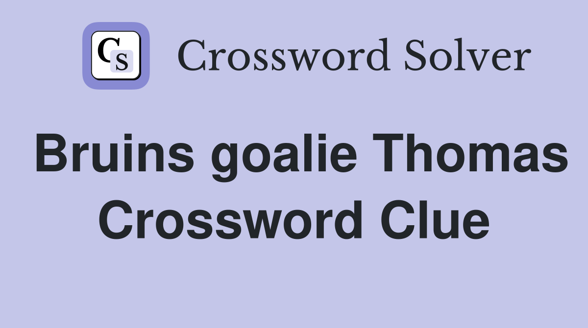 Bruins goalie Thomas Crossword Clue