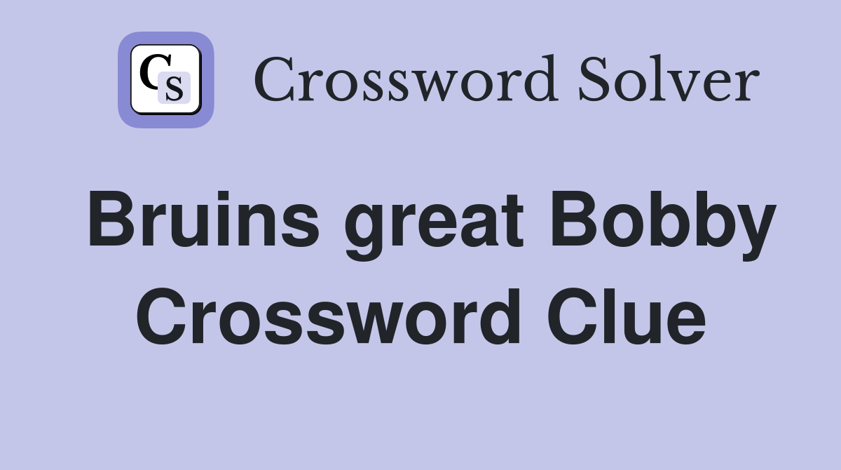 Bruins great Bobby Crossword Clue