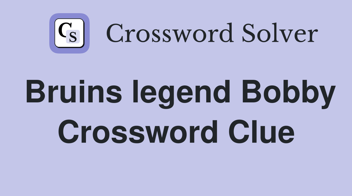 Bruins legend Bobby Crossword Clue
