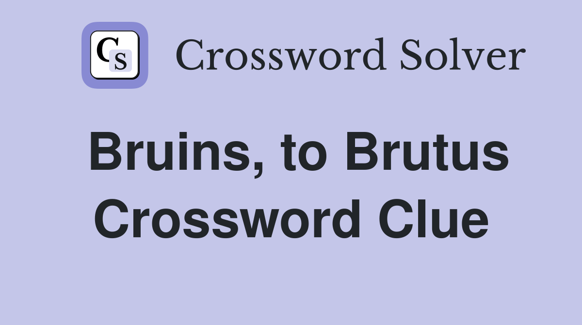 Bruins, to Brutus Crossword Clue