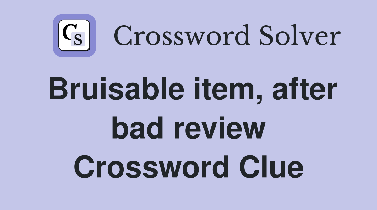 Bruisable item, after bad review Crossword Clue
