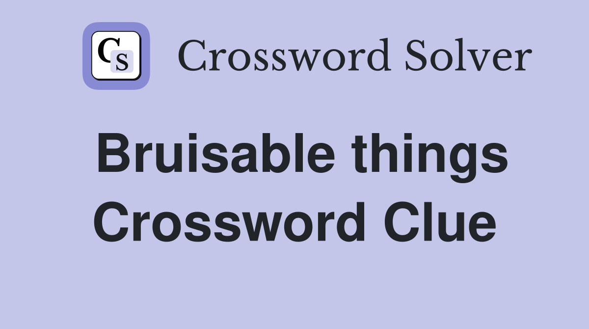 Bruisable things Crossword Clue