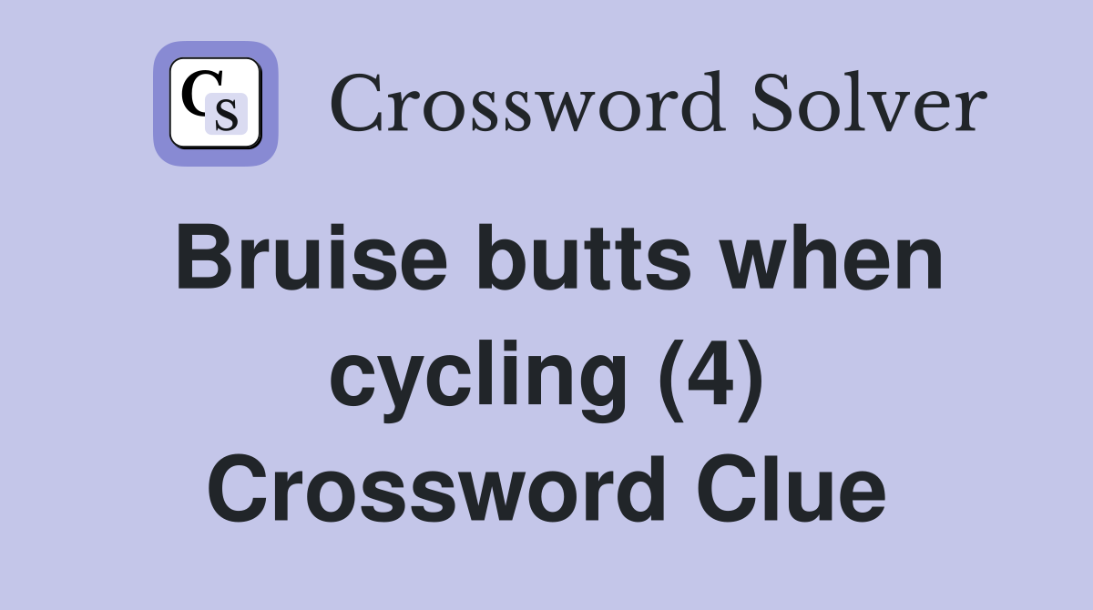 Bruise butts when cycling (4) Crossword Clue