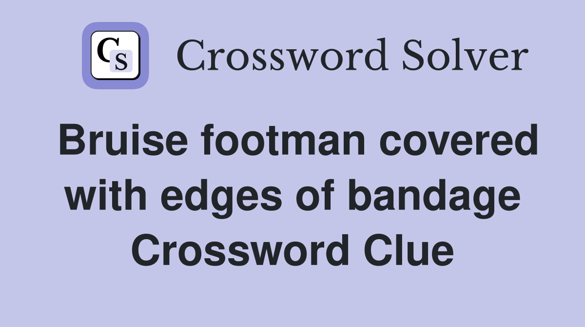 Bruise footman covered with edges of bandage Crossword Clue