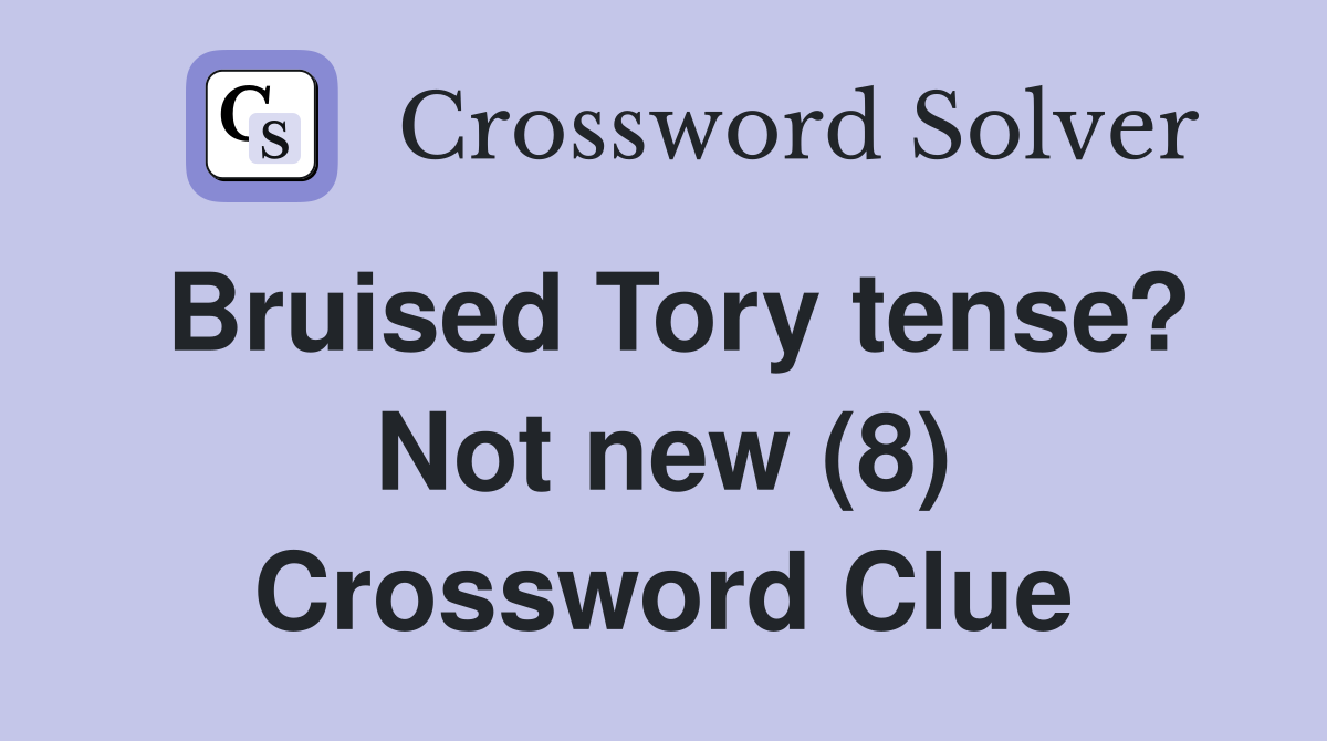 Bruised Tory tense? Not new (8) Crossword Clue