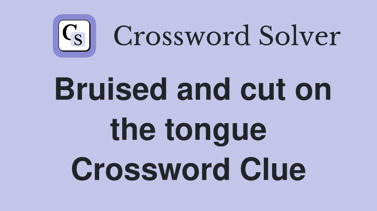 Bruised and cut on the tongue Crossword Clue