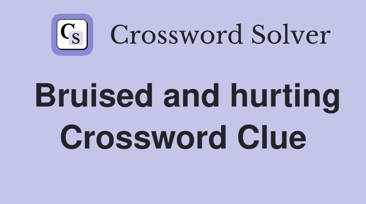 Bruised and hurting Crossword Clue