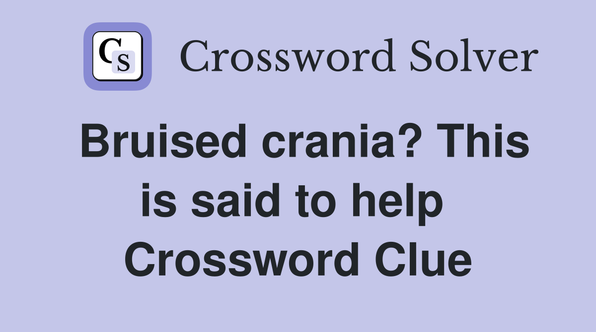 Bruised crania? This is said to help  Crossword Clue