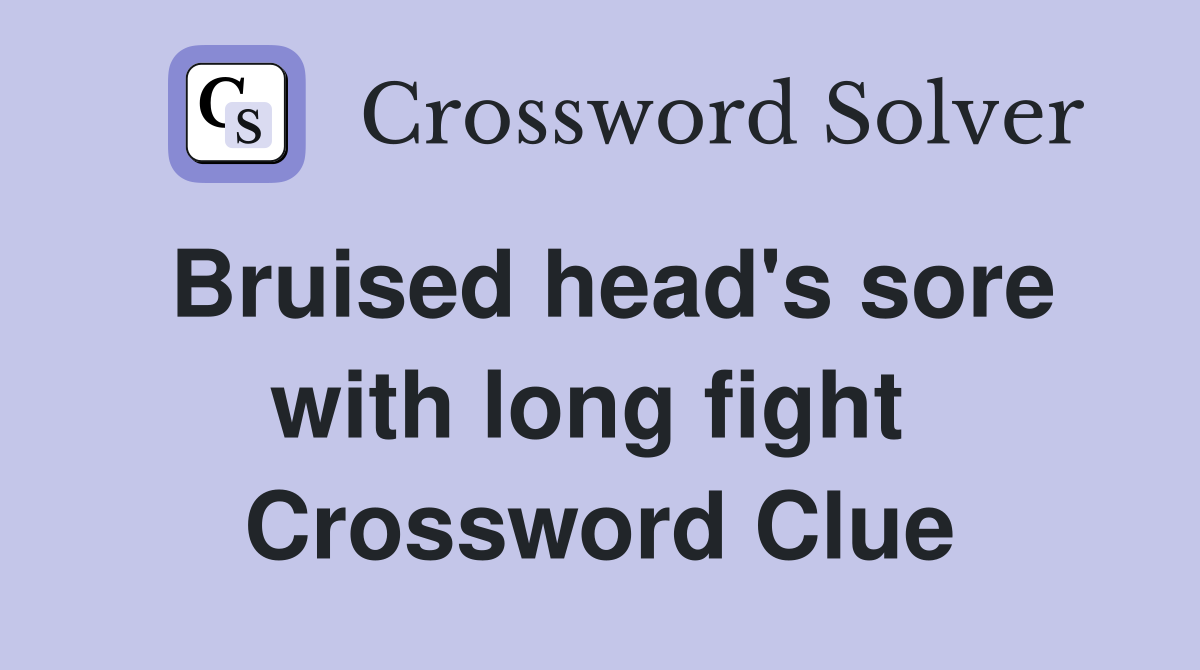 Bruised head's sore with long fight  Crossword Clue