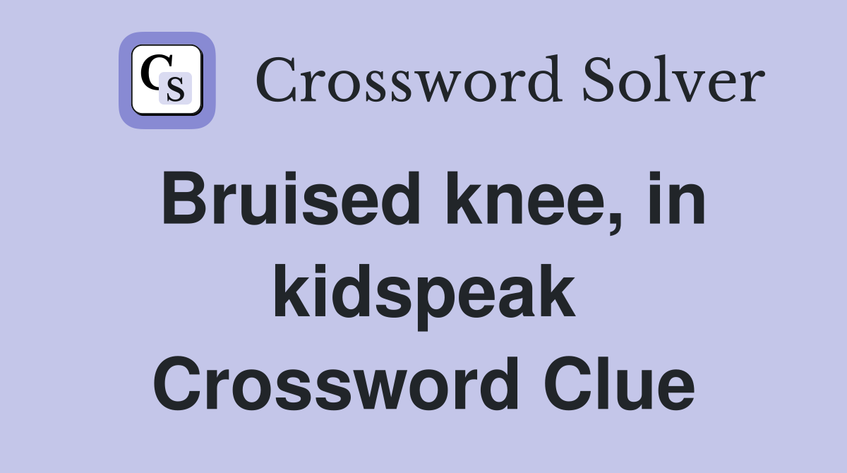 Bruised knee, in kidspeak Crossword Clue