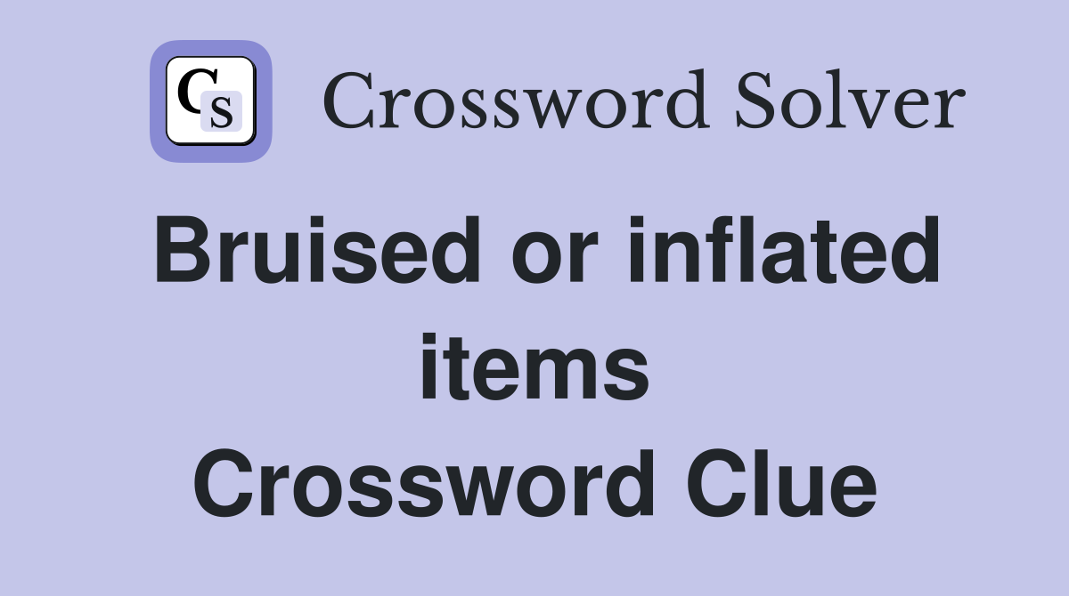 Bruised or inflated items Crossword Clue